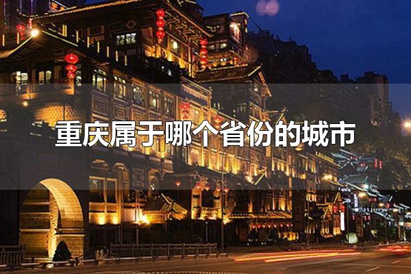 重庆属于哪个省份的城市 重庆不属于哪个省份