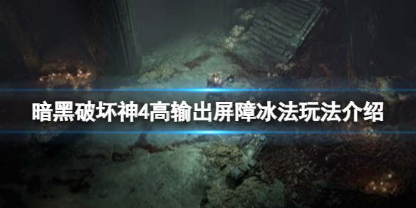 暗黑破坏神4高输出屏障冰法怎么玩 高输出屏障冰法玩法推荐