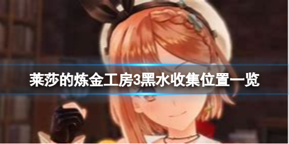 莱莎的炼金工房3黑水在哪可以获得 莱莎的炼金工房3黑水收集位置