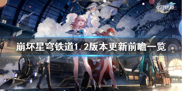 《崩坏星穹铁道》1.2版本更新前瞻一览      有哪些更新？_崩坏星穹铁道什么时候上线