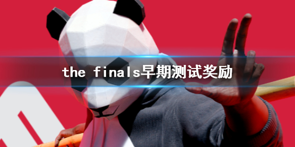 《the finals》早期测试奖励介绍_the final test