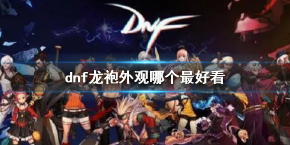 《dnf》龙袍外观对比推荐_《dnf》龙袍外观对比推荐图