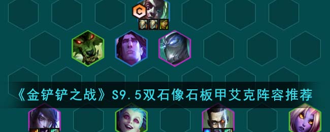 金铲铲之战S9.5双石像石板甲艾克阵容怎么搭配