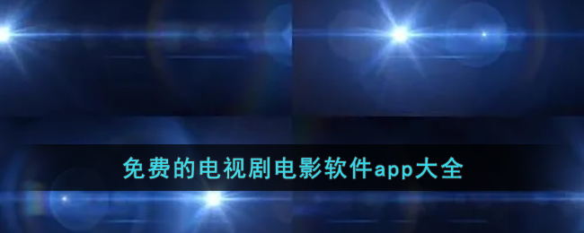 免费观看电视剧电影的软件有哪些app,免费影视APP集合