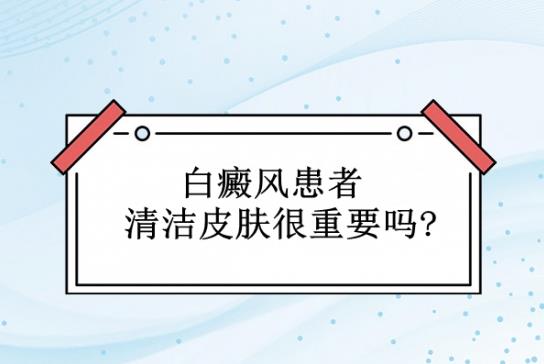 北京治疗白癜风医院王家怀医生：白癜风患者清洁皮肤很重要吗？