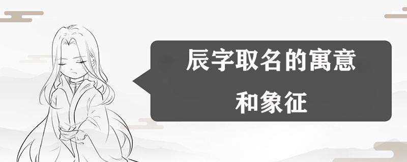 辰字取名的寓意和象征