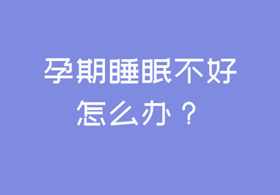 孕期睡眠不好是什么原因？孕期睡眠不好应该怎样做