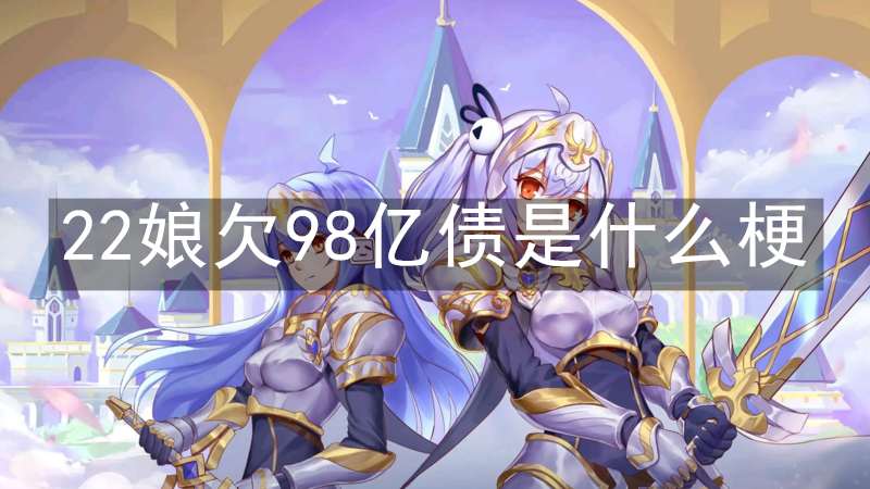 22娘欠98亿债是什么梗