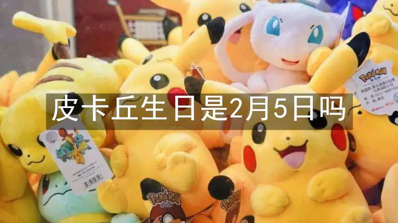 皮卡丘生日是2月5日吗