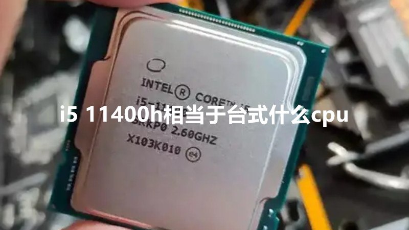 i5 11400h相当于台式什么cpu