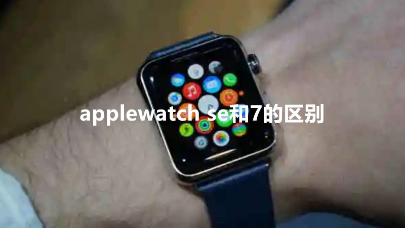 applewatch se和7的区别