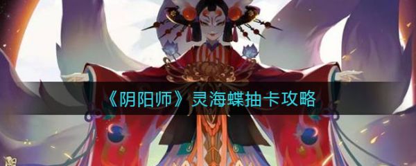 阴阳师灵海蝶抽卡攻略 阴阳师灵海蝶怎么获得