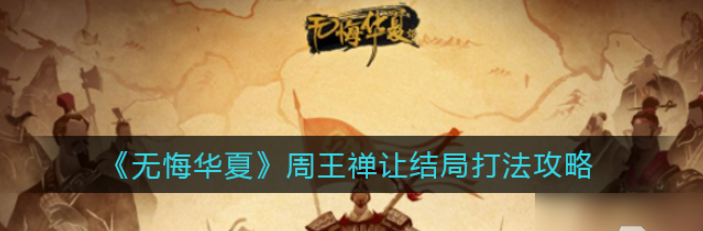 无悔华夏周王禅让结局怎么打  无悔华夏周王禅让结局打法攻略