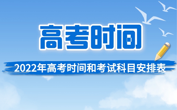 高考时间2022年具体时间广东 广东省2022年高考时间 广东省2022年高考时间和考试科目安排