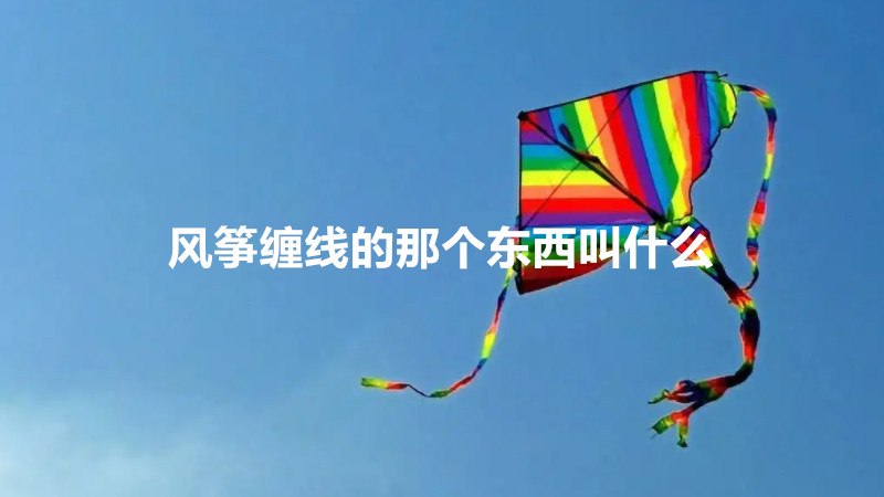风筝缠线的那个东西叫什么
