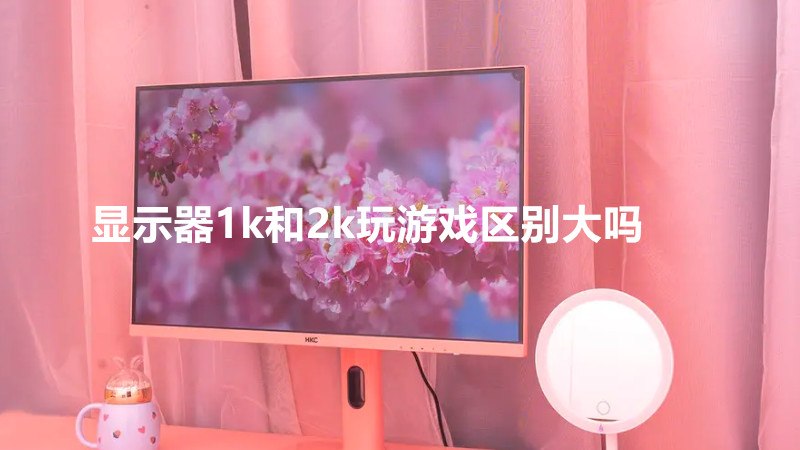 显示器1k和2k玩游戏区别大吗
