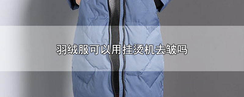 羽绒服可以用挂烫机去皱吗