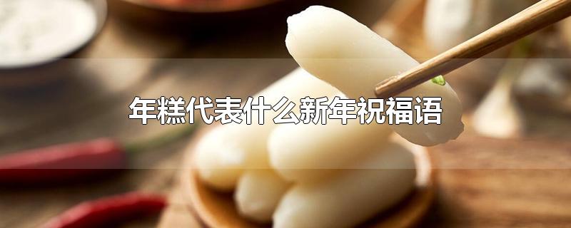 年糕代表什么新年祝福语