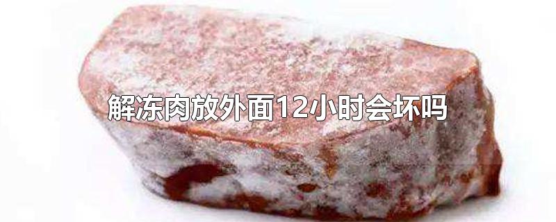 解冻肉放外面12小时会坏吗