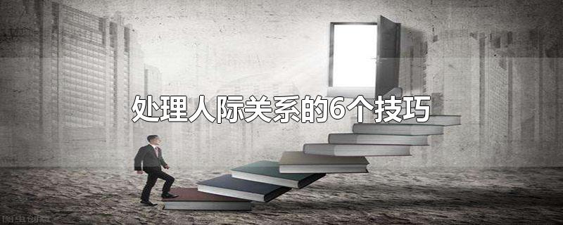 处理人际关系的6个技巧