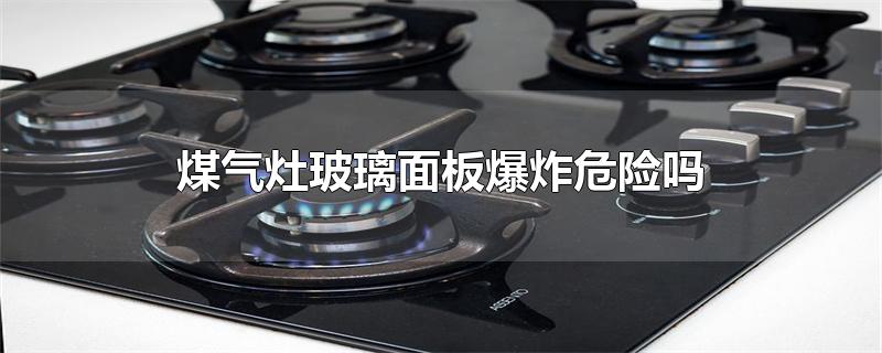 煤气灶玻璃面板爆炸危险吗