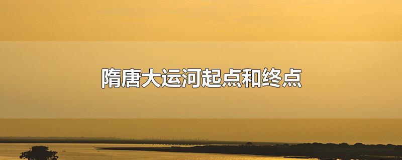 隋唐大运河起点和终点