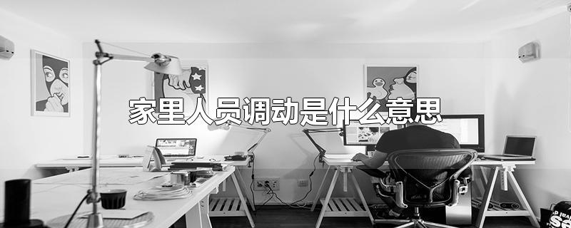 家里人员调动是什么意思