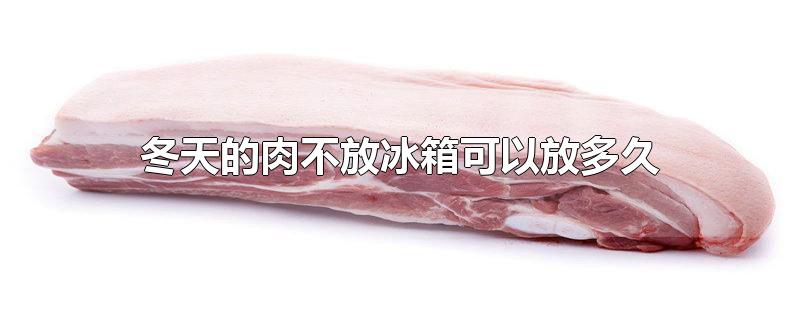 冬天的肉不放冰箱可以放多久