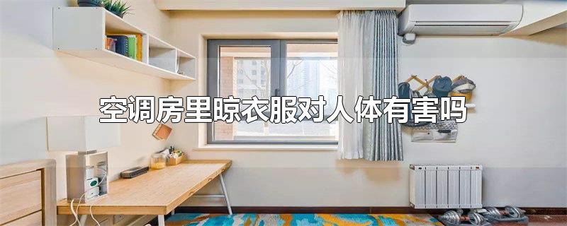 空调房里晾衣服对人体有害吗