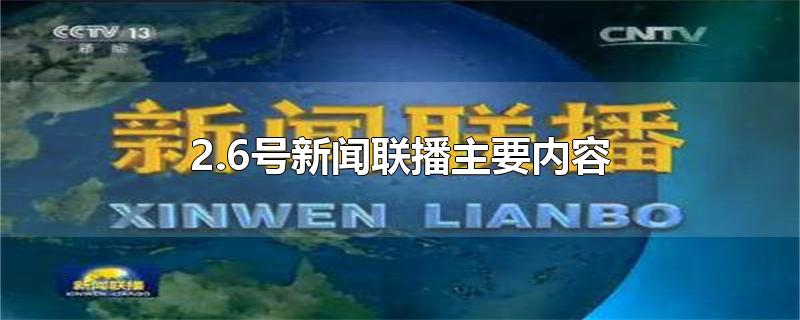2.6号新闻联播主要内容