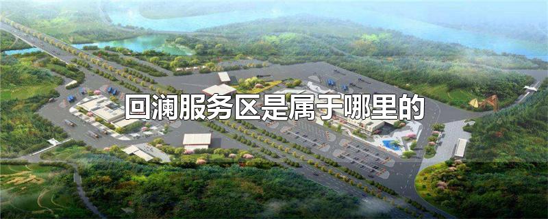 回澜服务区是属于哪里的
