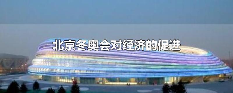 北京冬奥会对经济的促进