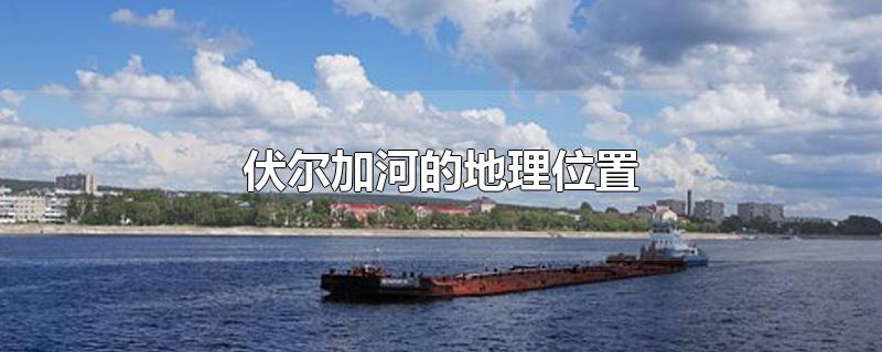 伏尔加河的地理位置