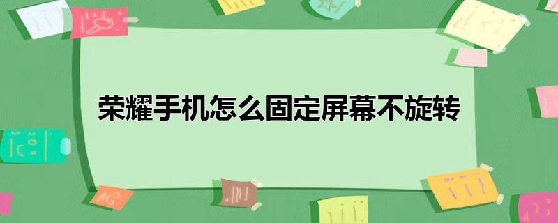 荣耀手机怎么固定屏幕不旋转