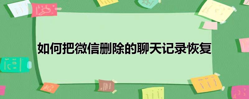 如何把微信删除的聊天记录恢复
