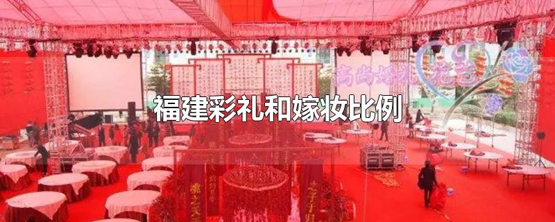 福建彩礼和嫁妆比例