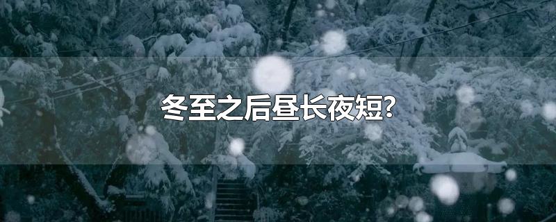 冬至之后昼长夜短?