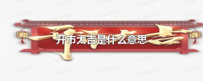 开市大吉是什么意思