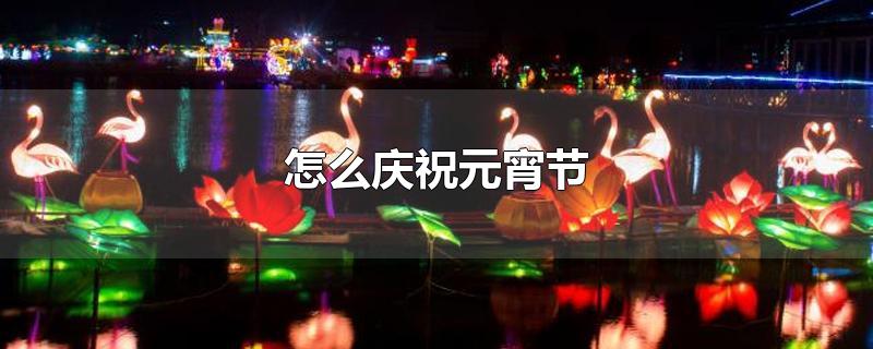 怎么庆祝元宵节