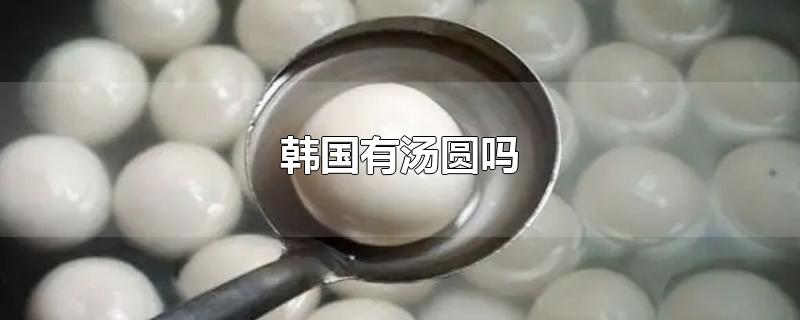 韩国有汤圆吗