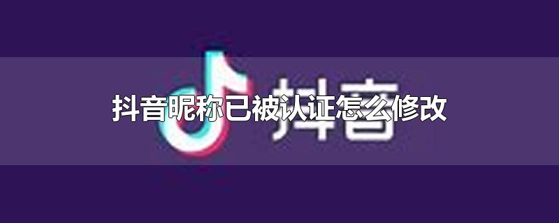 抖音昵称已被认证怎么修改