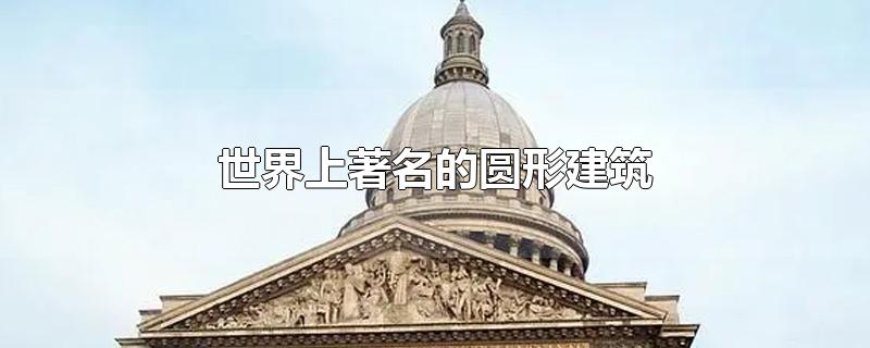 世界上著名的圆形建筑