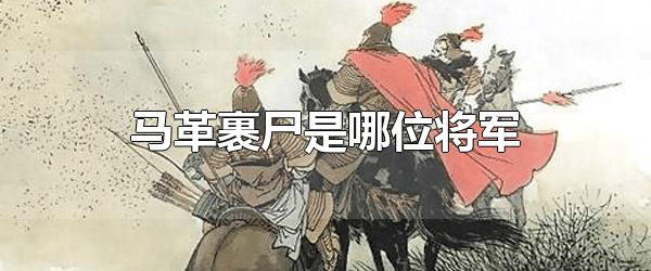 马革裹尸是哪位将军 伏波将军马援