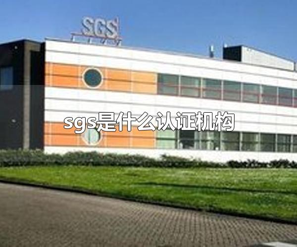 sgs是什么认证机构 sgs的总部设在哪里