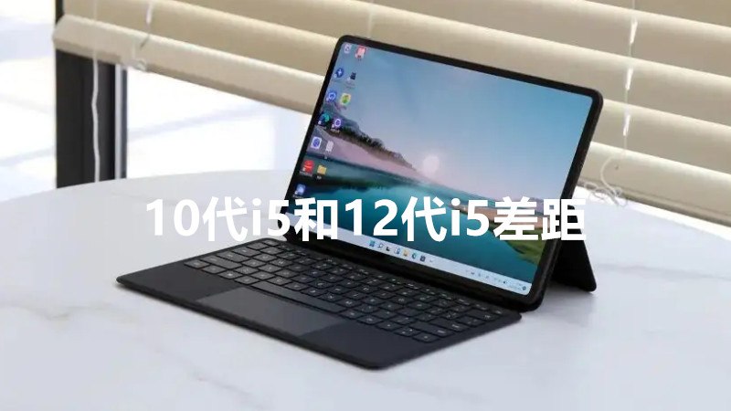 10代i5和12代i5差距