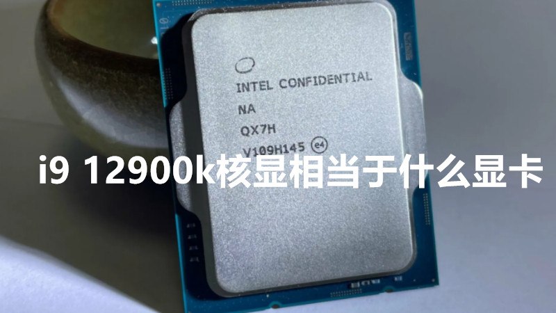i9 12900k核显相当于什么显卡