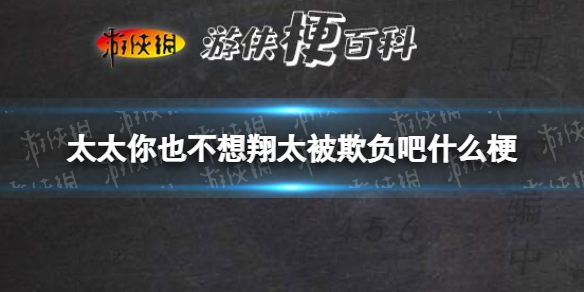 太太你也不想翔太被欺负吧出自哪里 太太你也不想翔太被欺负吧什么梗