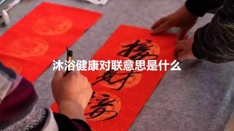 沐浴健康对联意思是什么
