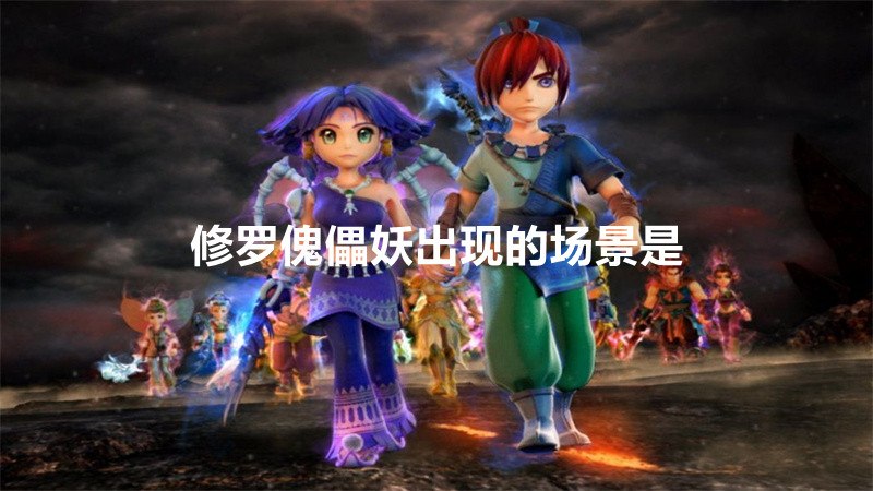 修罗傀儡妖出现的场景是