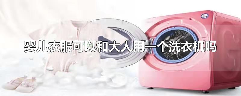 婴儿衣服可以和大人用一个洗衣机吗